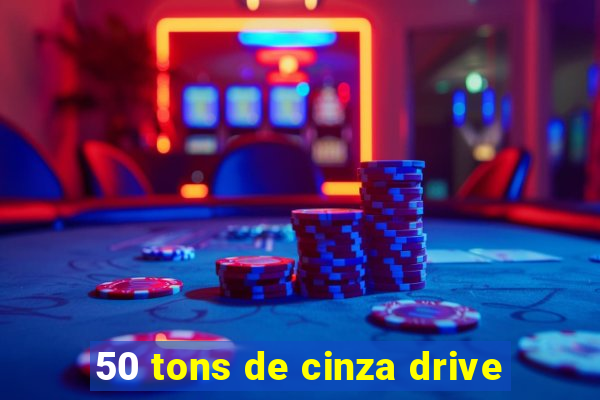 50 tons de cinza drive